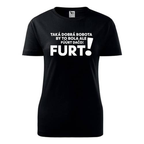 Tričko Taká dobrá robota by to bola ale furt dačo