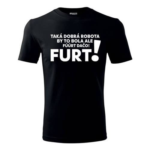 Tričko Taká dobrá robota by to bola ale furt dačo